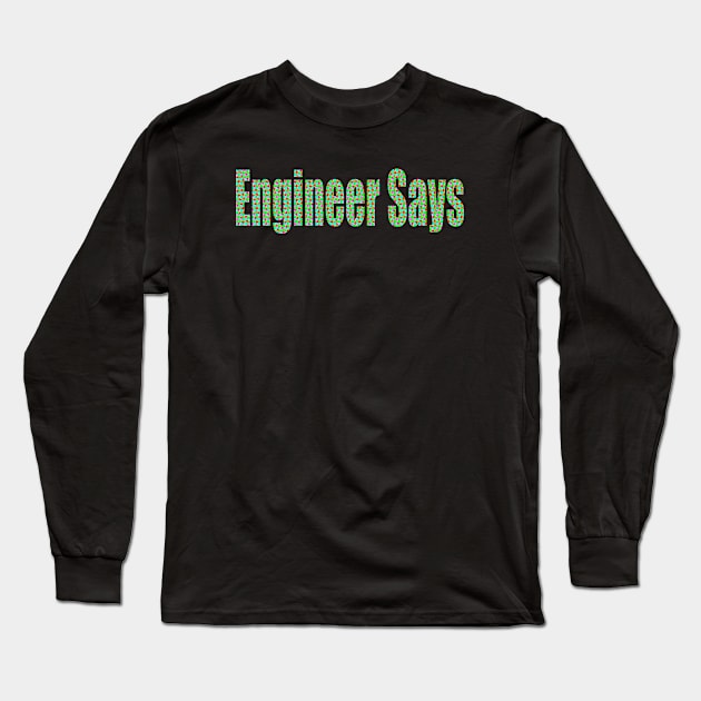 Engineer Says Long Sleeve T-Shirt by Prime Quality Designs
